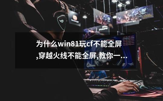 为什么win8.1玩cf不能全屏,穿越火线不能全屏,教你一招轻松搞定,仅适用于N卡用户-第1张-游戏信息-龙启网