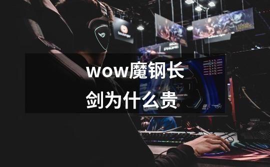 wow魔钢长剑为什么贵-第1张-游戏信息-龙启网