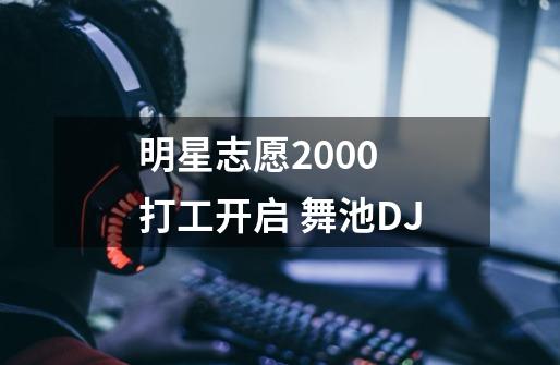 明星志愿2000 打工开启 舞池DJ-第1张-游戏信息-龙启网