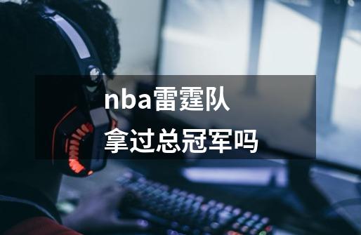 nba雷霆队拿过总冠军吗-第1张-游戏信息-龙启网