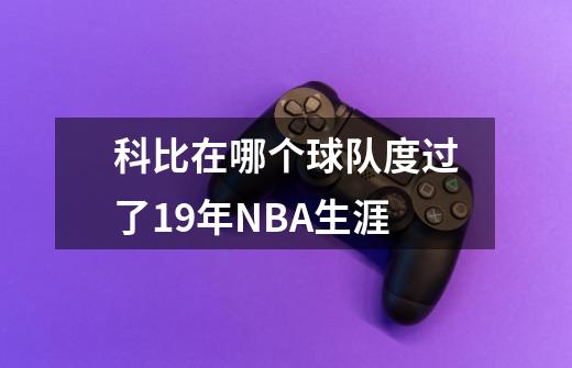 科比在哪个球队度过了19年NBA生涯-第1张-游戏信息-龙启网