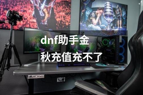 dnf助手金秋充值充不了-第1张-游戏信息-龙启网