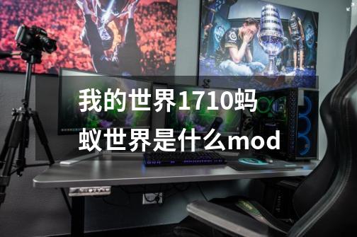 我的世界1710蚂蚁世界是什么mod-第1张-游戏信息-龙启网