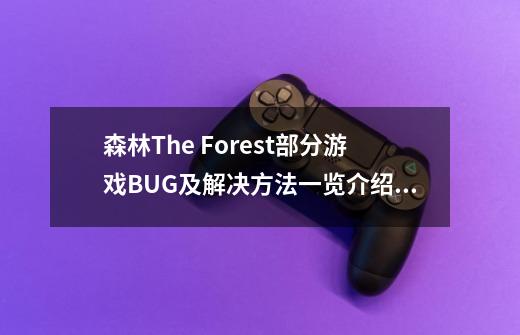 森林The Forest部分游戏BUG及解决方法一览介绍_森林The Forest部分游戏BUG及解决方法一览是什么-第1张-游戏信息-龙启网