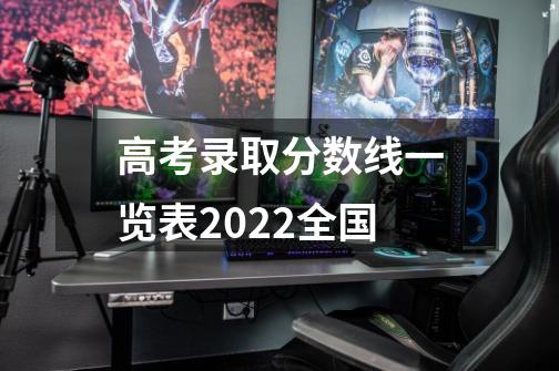 高考录取分数线一览表2022全国-第1张-游戏信息-龙启网