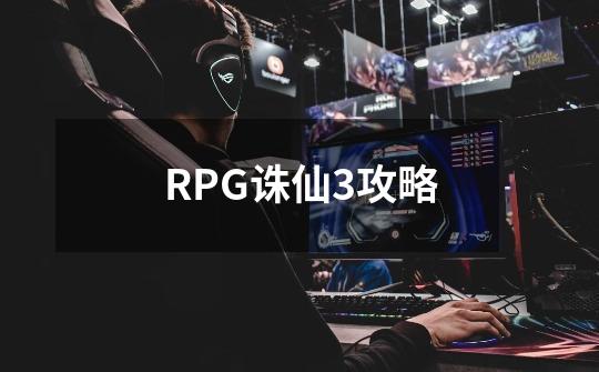 RPG诛仙3攻略-第1张-游戏信息-龙启网