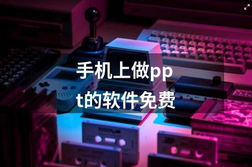 手机上做ppt的软件免费-第1张-游戏信息-龙启网