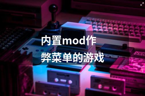 内置mod作弊菜单的游戏-第1张-游戏信息-龙启网