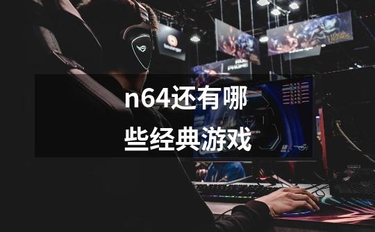 n64还有哪些经典游戏-第1张-游戏信息-龙启网