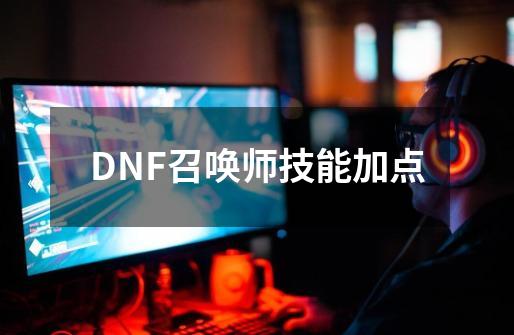 DNF召唤师技能加点-第1张-游戏信息-龙启网