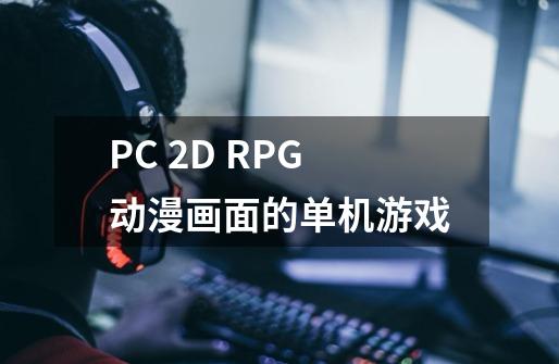 PC 2D RPG动漫画面的单机游戏-第1张-游戏信息-龙启网