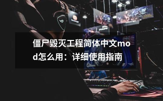 僵尸毁灭工程简体中文mod怎么用：详细使用指南-第1张-游戏信息-龙启网