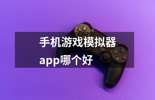 手机游戏模拟器app哪个好-第1张-游戏信息-龙启网