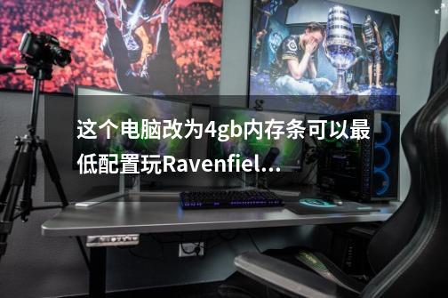 这个电脑改为4gb内存条可以最低配置玩Ravenfield（战地模拟器）吗-第1张-游戏信息-龙启网