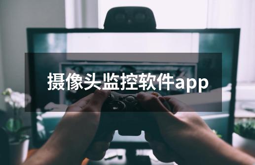 摄像头监控软件app-第1张-游戏信息-龙启网