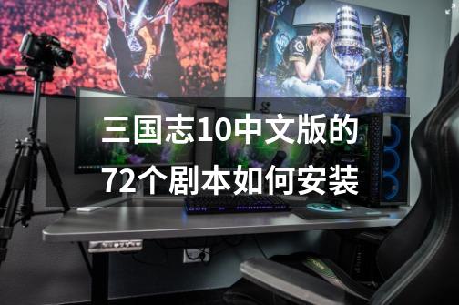 三国志10中文版的72个剧本如何安装-第1张-游戏信息-龙启网