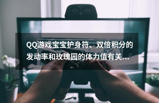 QQ游戏宝宝护身符、双倍积分的发动率和玫瑰园的体力值有关吗-第1张-游戏信息-龙启网