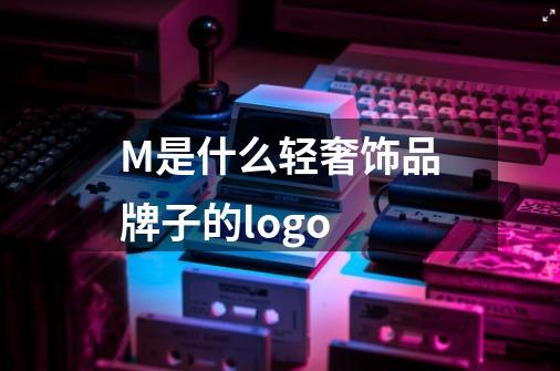 M是什么轻奢饰品牌子的logo-第1张-游戏信息-龙启网