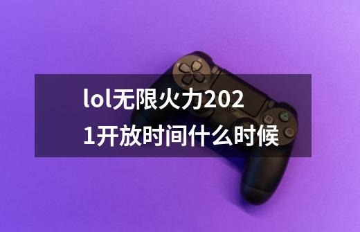 lol无限火力2021开放时间什么时候-第1张-游戏信息-龙启网