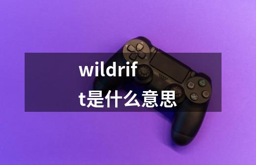 wildrift是什么意思-第1张-游戏信息-龙启网