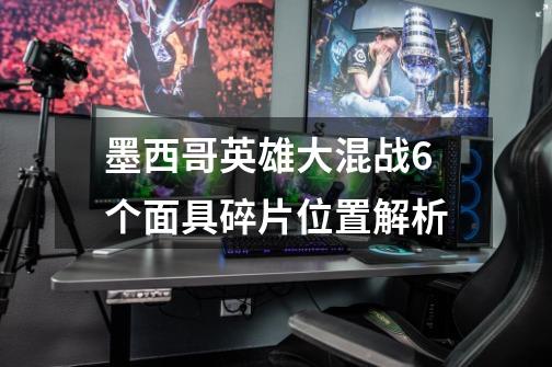 墨西哥英雄大混战6个面具碎片位置解析-第1张-游戏信息-龙启网