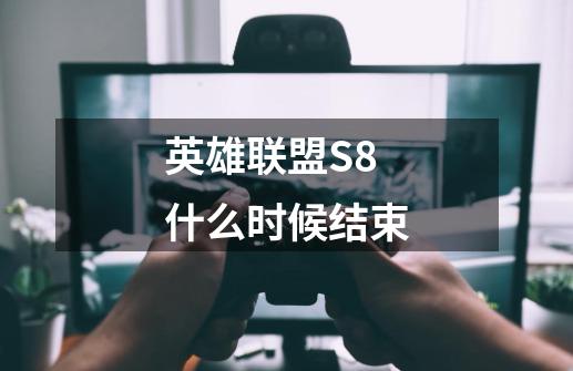 英雄联盟S8什么时候结束-第1张-游戏信息-龙启网