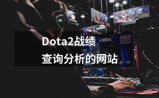 Dota2战绩查询分析的网站-第1张-游戏信息-龙启网