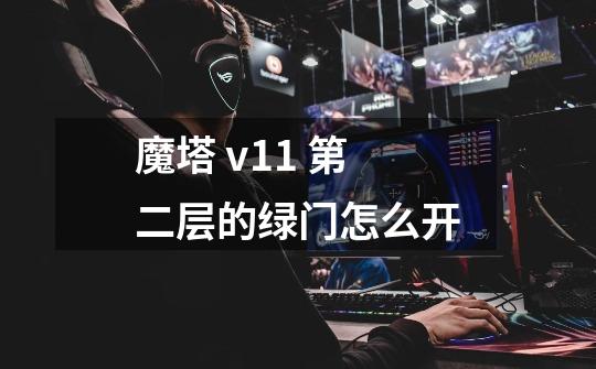 魔塔 v1.1 第二层的绿门怎么开-第1张-游戏信息-龙启网