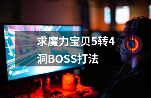 求魔力宝贝5转4洞BOSS打法-第1张-游戏信息-龙启网