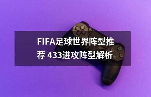 FIFA足球世界阵型推荐 433进攻阵型解析-第1张-游戏信息-龙启网