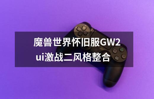 魔兽世界怀旧服GW2 ui激战二风格整合-第1张-游戏信息-龙启网