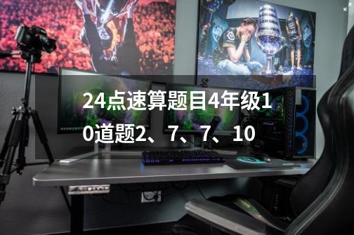 24点速算题目4年级10道题2、7、7、10-第1张-游戏信息-龙启网