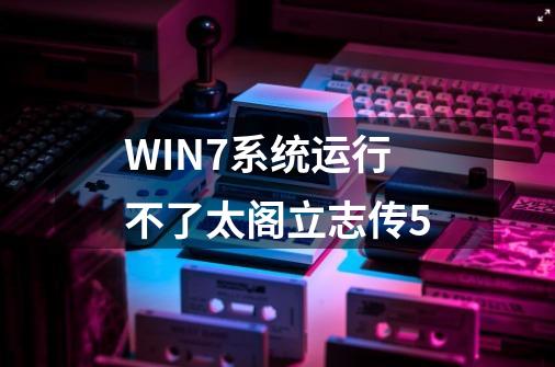 WIN7系统运行不了太阁立志传5-第1张-游戏信息-龙启网