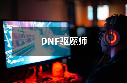 DNF驱魔师-第1张-游戏信息-龙启网