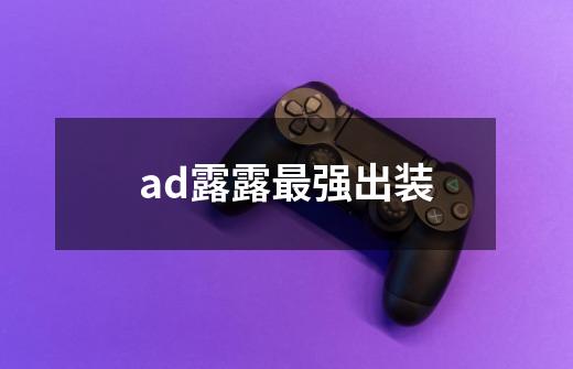 ad露露最强出装-第1张-游戏信息-龙启网