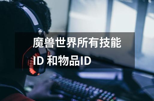 魔兽世界所有技能ID 和物品ID-第1张-游戏信息-龙启网