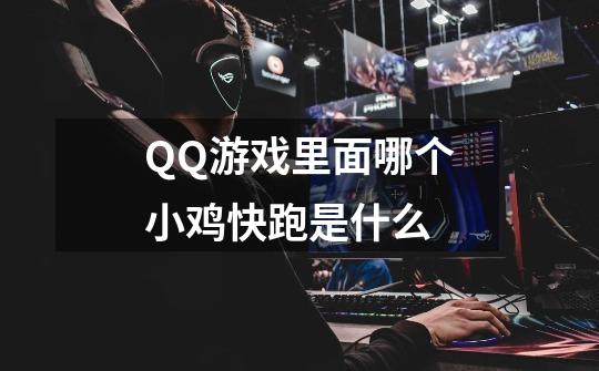 QQ游戏里面哪个小鸡快跑是什么-第1张-游戏信息-龙启网