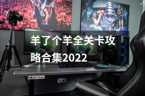 羊了个羊全关卡攻略合集2022-第1张-游戏信息-龙启网