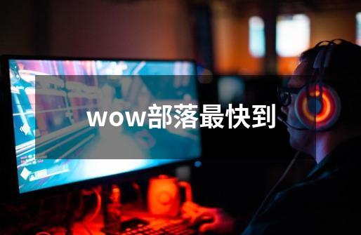 wow部落最快到-第1张-游戏信息-龙启网