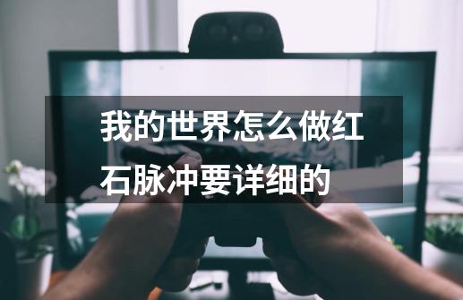 我的世界怎么做红石脉冲要详细的-第1张-游戏信息-龙启网