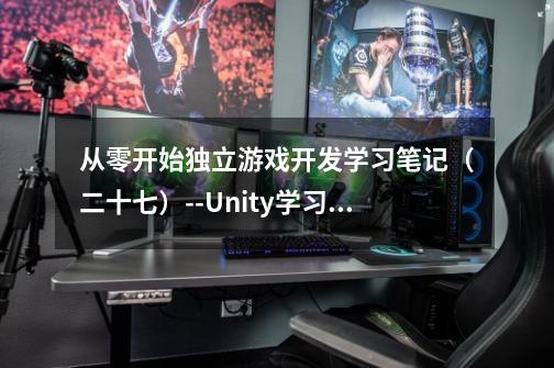 从零开始独立游戏开发学习笔记（二十七）--Unity学习笔记（十三）--M_Studio 3DRPG教程（一）-第1张-游戏信息-龙启网