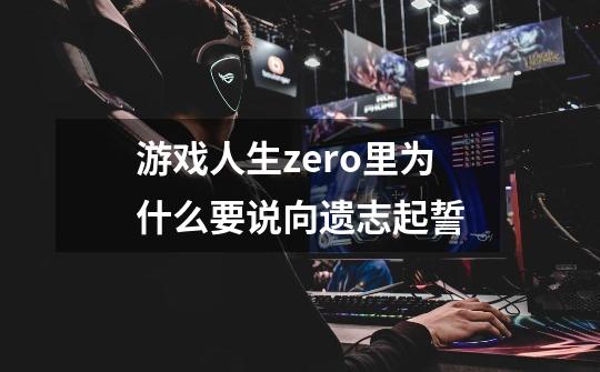 游戏人生zero里为什么要说向遗志起誓-第1张-游戏信息-龙启网