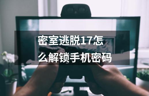 密室逃脱17怎么解锁手机密码-第1张-游戏信息-龙启网