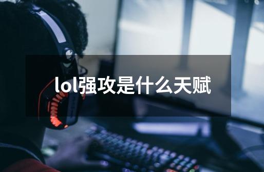 lol强攻是什么天赋-第1张-游戏信息-龙启网