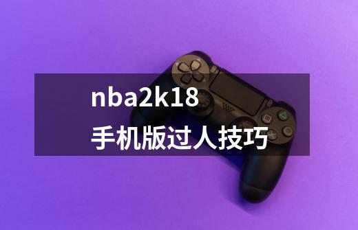 nba2k18手机版过人技巧-第1张-游戏信息-龙启网