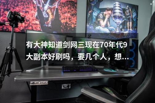 有大神知道剑网三现在70年代9大副本好刷吗，要几个人，想刷马具，谢谢-第1张-游戏信息-龙启网