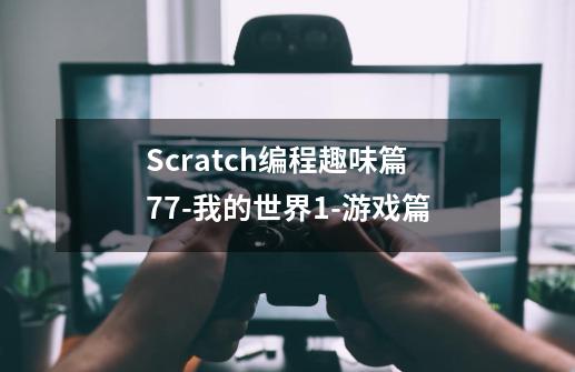 Scratch编程趣味篇77-我的世界1-游戏篇-第1张-游戏信息-龙启网