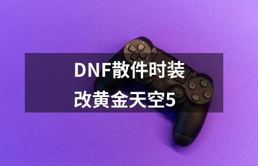 DNF散件时装改黄金天空5.-第1张-游戏信息-龙启网