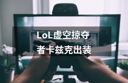 LoL虚空掠夺者卡兹克出装-第1张-游戏信息-龙启网