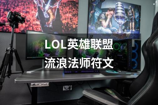 LOL英雄联盟流浪法师符文-第1张-游戏信息-龙启网